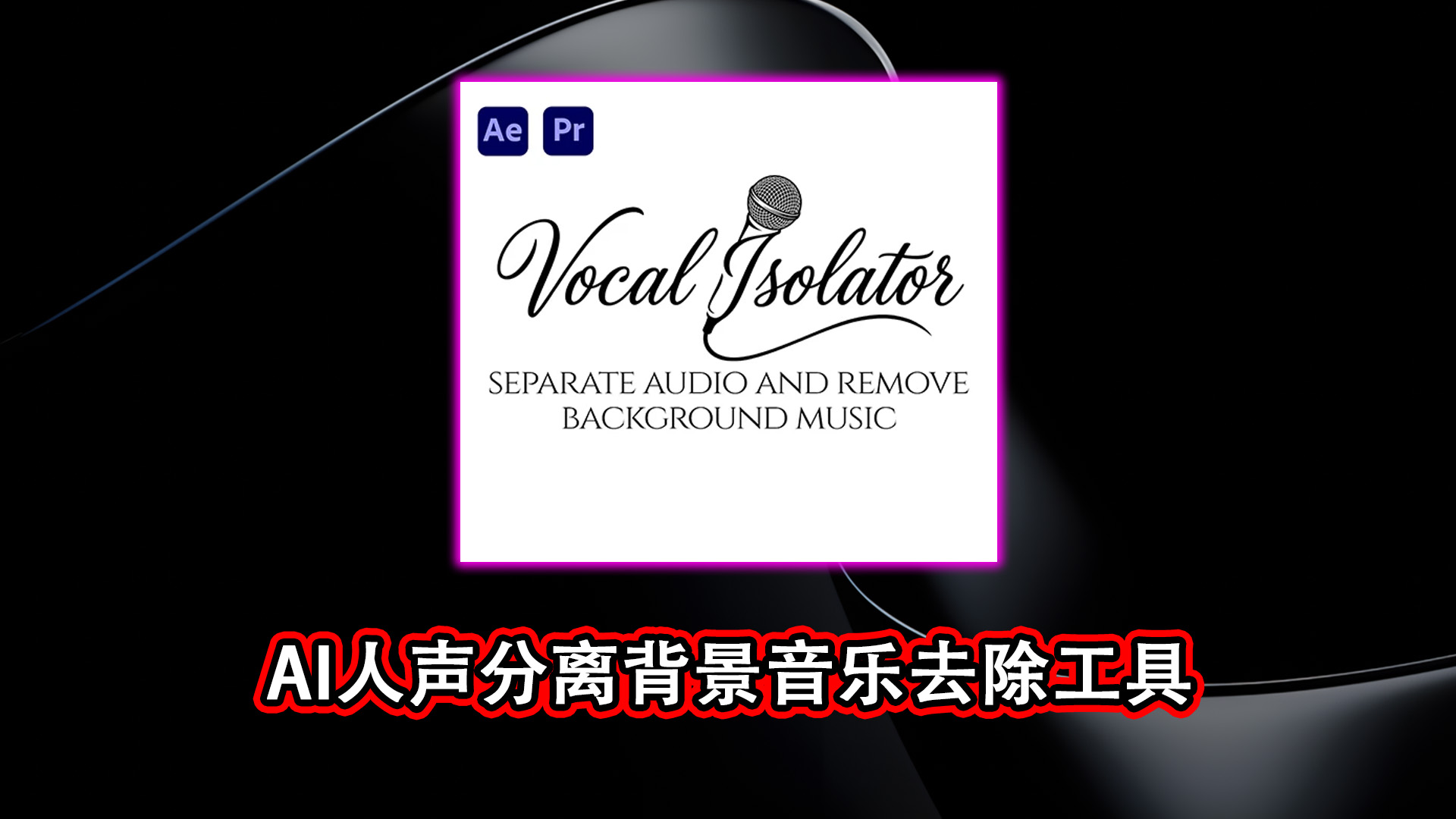 AE/PR脚本-AI人声分离背景音乐去除工具 Vocal Isolator v1.0.0
